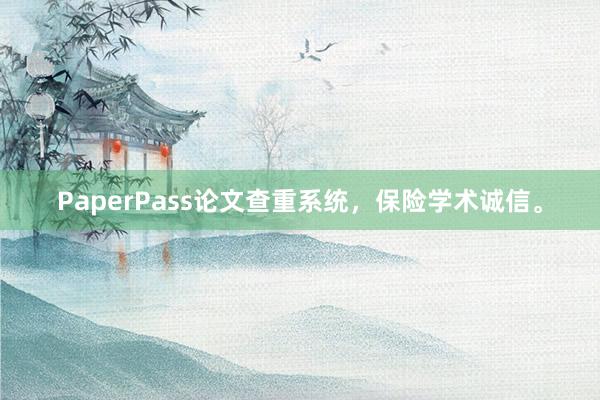 PaperPass论文查重系统,保险学术诚信。